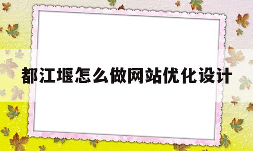 都江堰怎么做网站优化设计(都江堰设计全图)