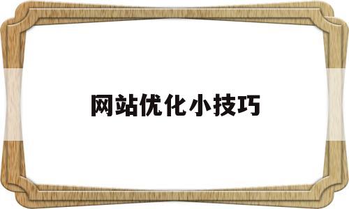 网站优化小技巧(网站优化的教程)