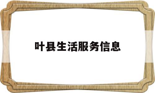 叶县生活服务信息(叶县便民信息)