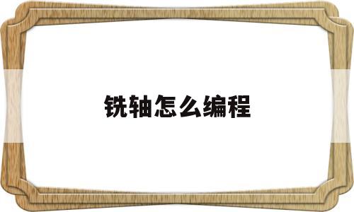 铣轴怎么编程(铣轴怎么编程图解)