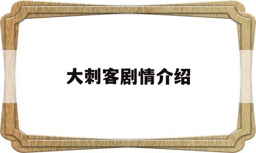 大刺客剧情介绍(大刺客)