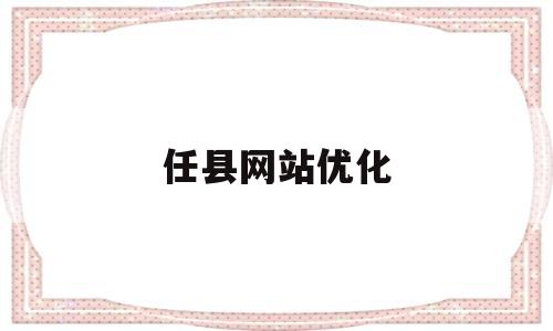 任县网站优化(沧县网站优化公司)
