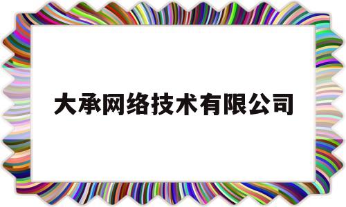 大承网络技术有限公司(大承电子有限)