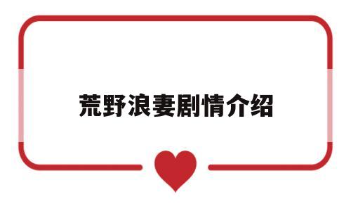 荒野浪妻剧情介绍(140集剧情简介每集)
