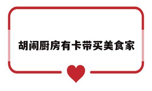 胡闹厨房有卡带买美食家(胡闹厨房食材名称)