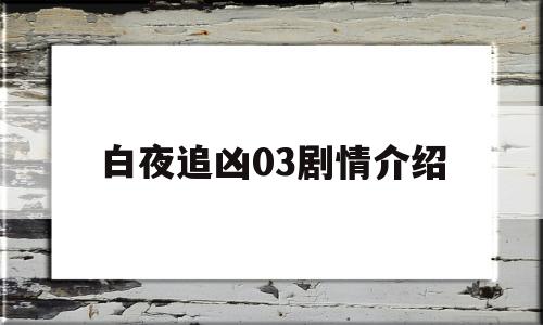 白夜追凶03剧情介绍(白夜追凶剧情介绍1)