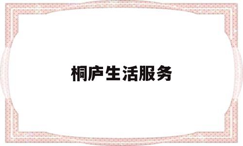 桐庐生活服务(桐庐生活微信公众号)