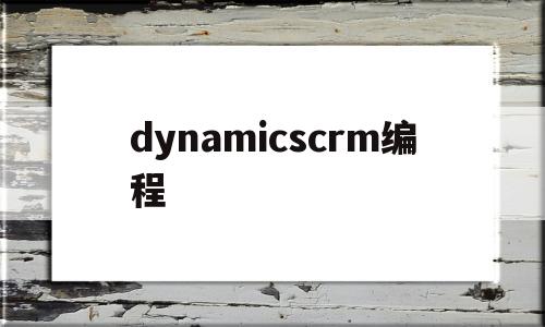 dynamicscrm编程(vcm编程)