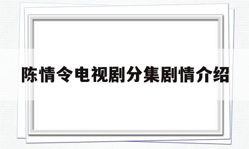 陈情令电视剧分集剧情介绍(陈情令分集剧情速看)