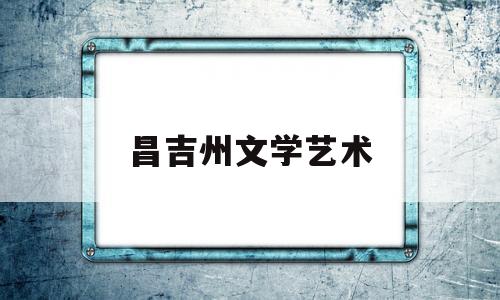 昌吉州文学艺术(昌吉市文化)