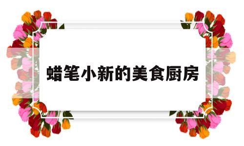 蜡笔小新的美食厨房(厨房设备大全明细表)