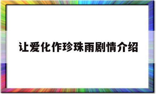 让爱化作珍珠雨剧情介绍(让爱化作珍珠雨 电视剧角色介绍)