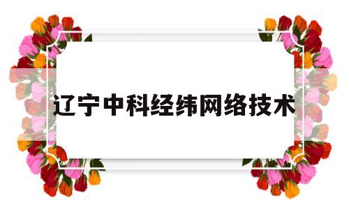 辽宁中科经纬网络技术(中科经纬科技有限公司)