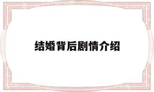 结婚背后剧情介绍(结果背后)
