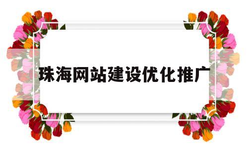 珠海网站建设优化推广(珠海网站优化快速排名)