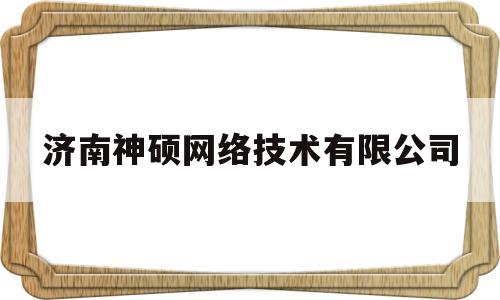 济南神硕网络技术有限公司(济南诈骗多少才立案)