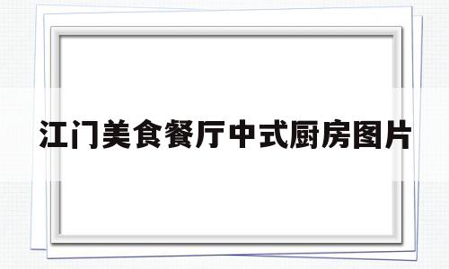 江门美食餐厅中式厨房图片(江门餐厅十佳)