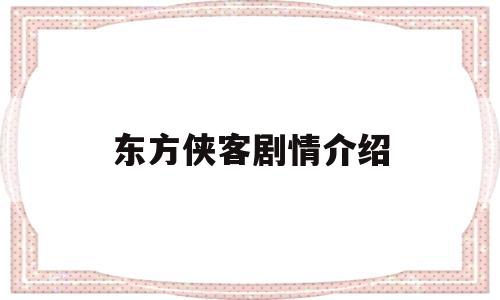 东方侠客剧情介绍(东方侠客电视剧情)