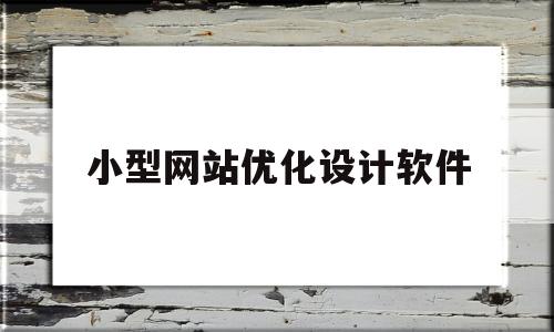 小型网站优化设计软件(优化型网站搭建)