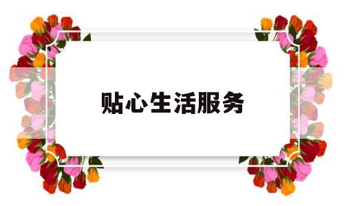 贴心生活服务(贴心服务后面怎么说)