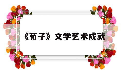 《荀子》文学艺术成就(荀子的文艺理论)